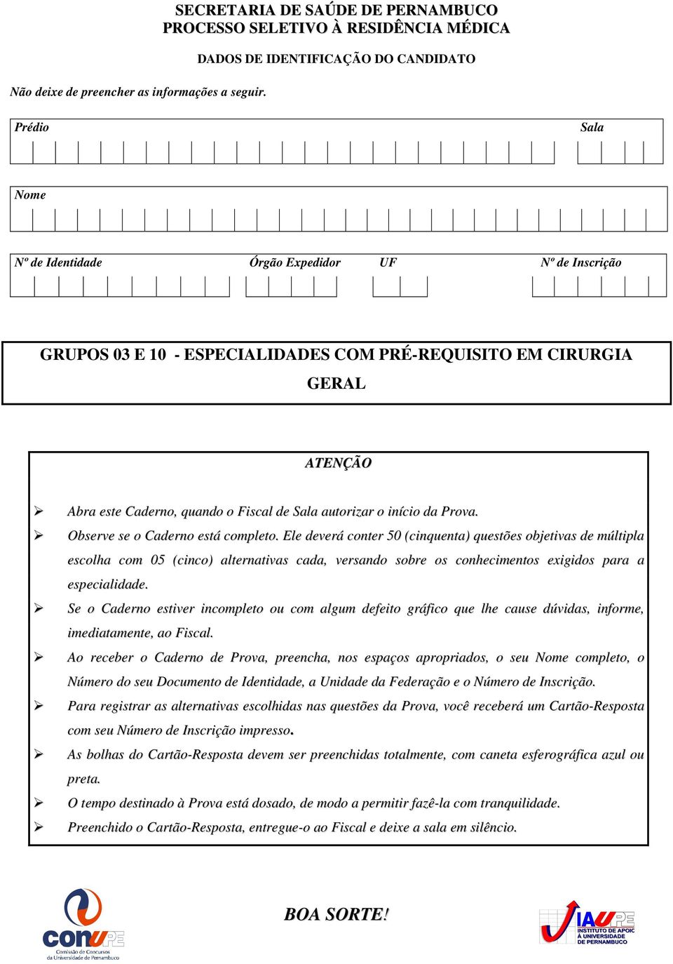 ESPECIALIDADES COM PRÉ-REQUISITO EM CIRURGIA GERAL ATENÇÃO Abra este Caderno, quando o Fiscal de Sala autorizar o início da Prova. Observe se o Caderno está completo.