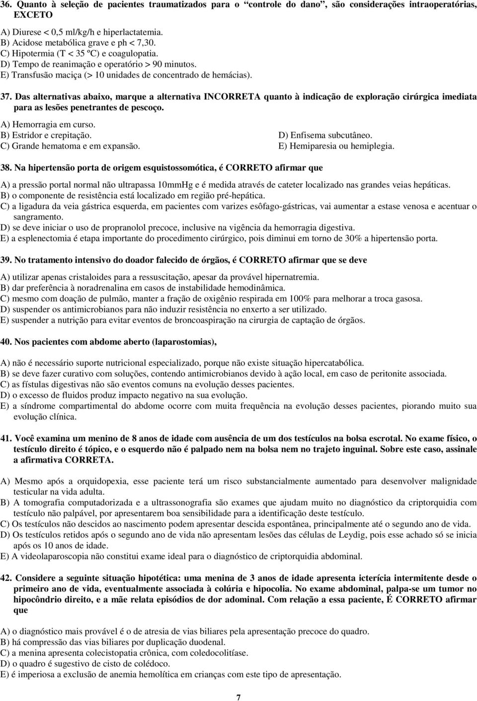 Das alternativas abaixo, marque a alternativa INCORRETA quanto à indicação de exploração cirúrgica imediata para as lesões penetrantes de pescoço. A) Hemorragia em curso. B) Estridor e crepitação.