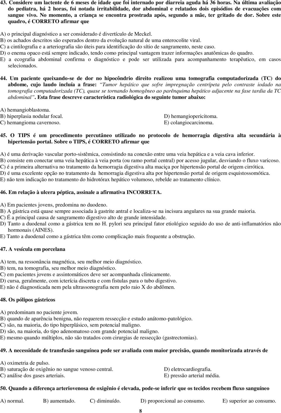 No momento, a criança se encontra prostrada após, segundo a mãe, ter gritado de dor. Sobre este quadro, é CORRETO afirmar que A) o principal diagnóstico a ser considerado é divertículo de Meckel.