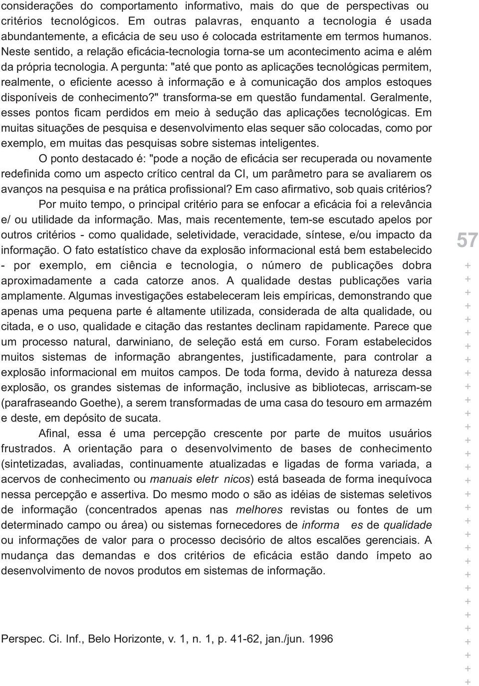 Neste sentido, a relação eficácia-tecnologia torna-se um acontecimento acima e além da própria tecnologia.