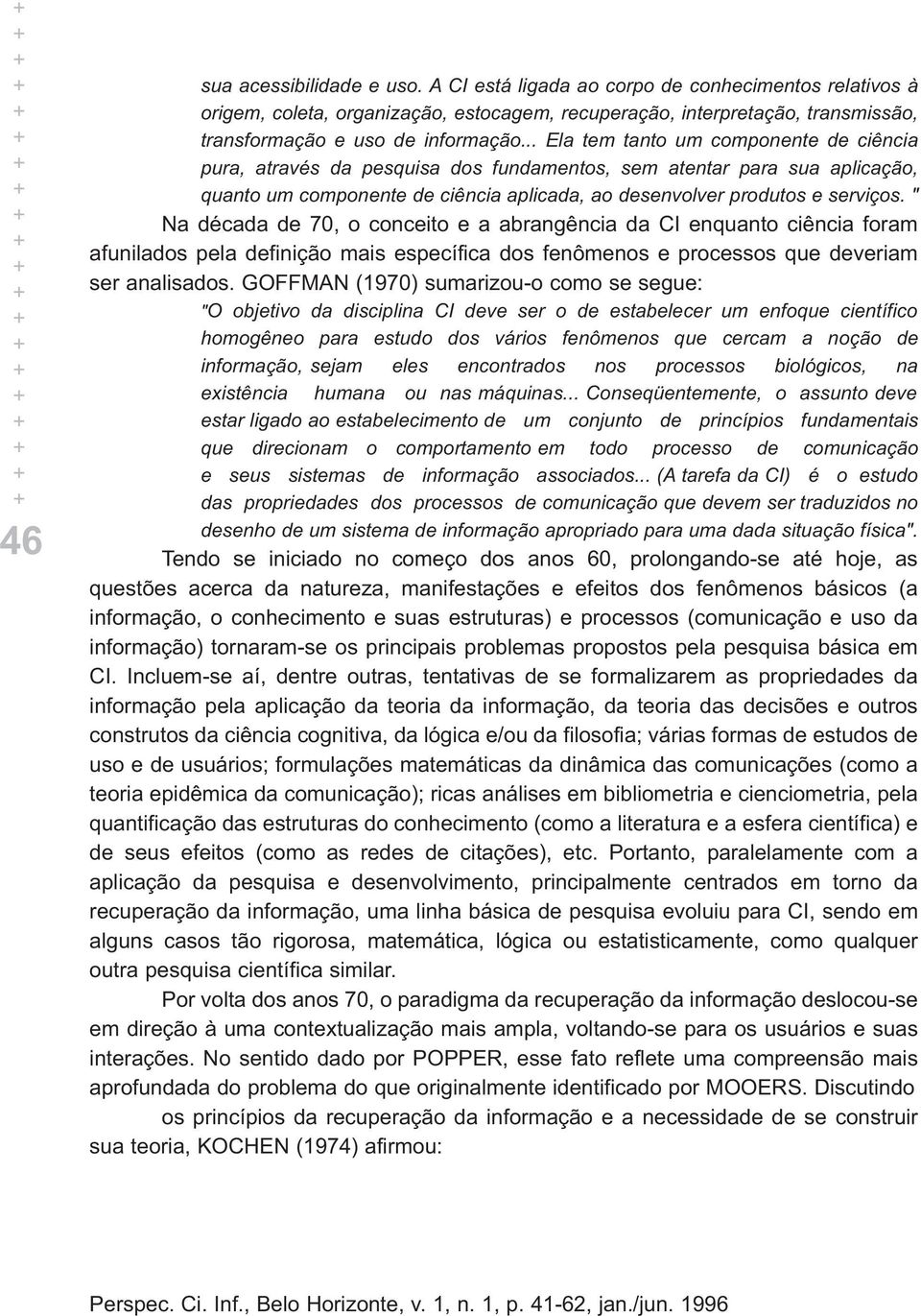 " Na década de 70, o conceito e a abrangência da CI enquanto ciência foram afunilados pela definição mais específica dos fenômenos e processos que deveriam ser analisados.