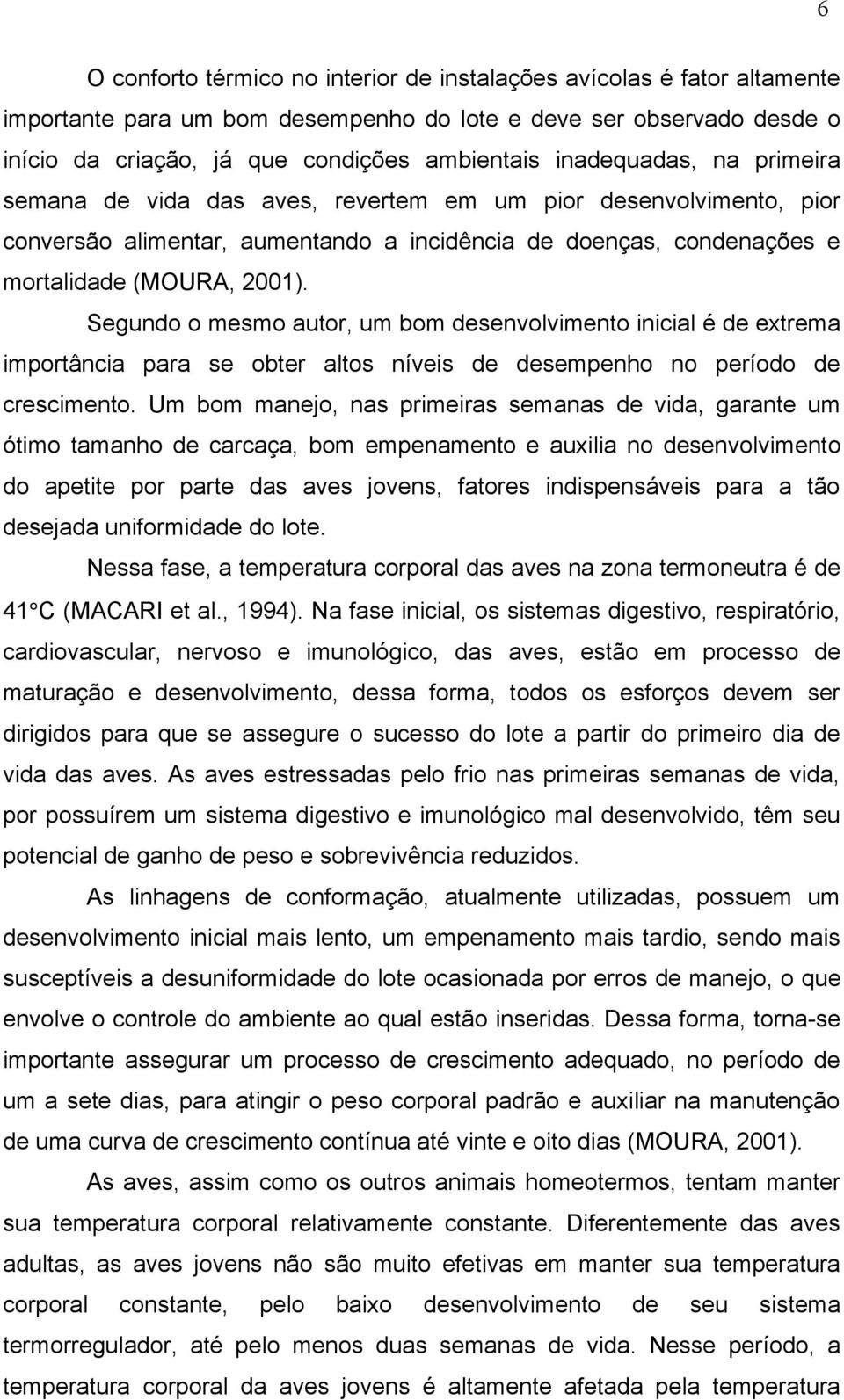 Segundo o mesmo autor, um bom desenvolvimento inicial é de extrema importância para se obter altos níveis de desempenho no período de crescimento.