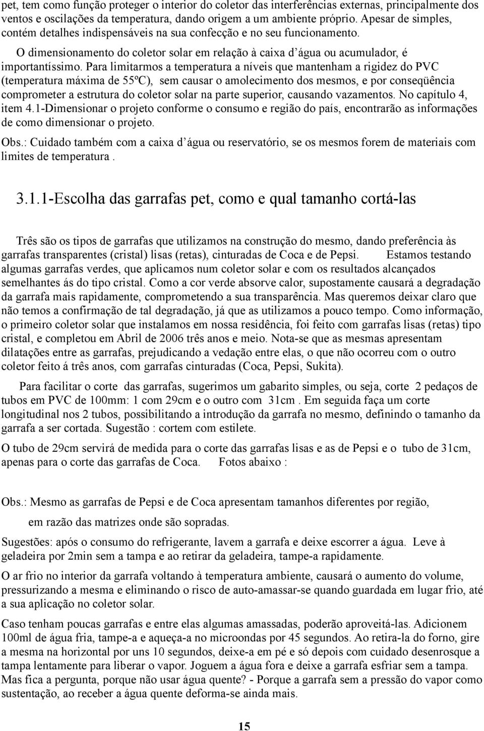 Para limitarmos a temperatura a níveis que mantenham a rigidez do PVC (temperatura máxima de 55ºC), sem causar o amolecimento dos mesmos, e por conseqüência comprometer a estrutura do coletor solar