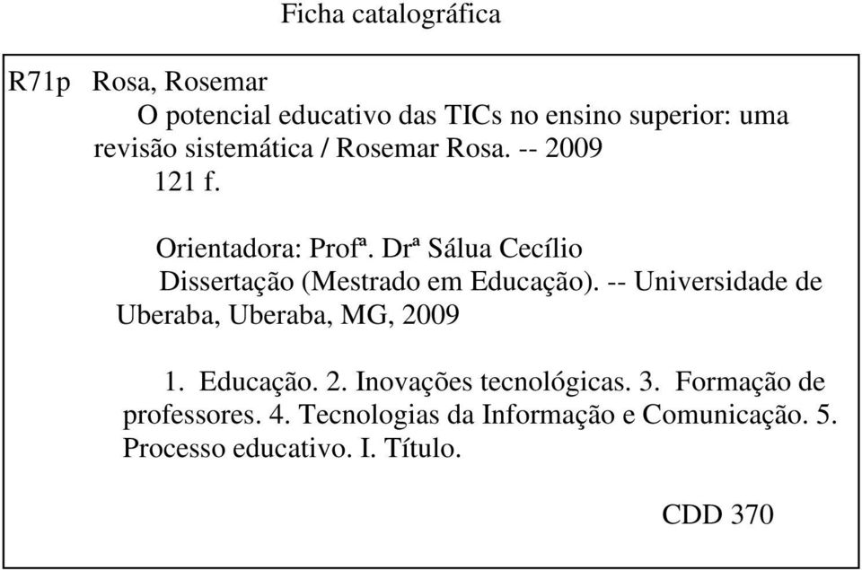 Drª Sálua Cecílio Dissertação (Mestrado em Educação). -- Universidade de Uberaba, Uberaba, MG, 2009 1.