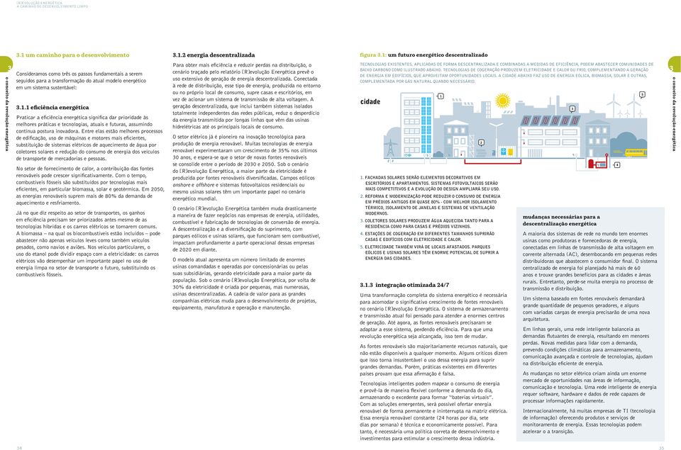 sistema sustentável: 3.1.1 eficiência energética Praticar a eficiência energética significa dar prioridade às melhores práticas e tecnologias, atuais e futuras, assumindo contínua postura inovadora.