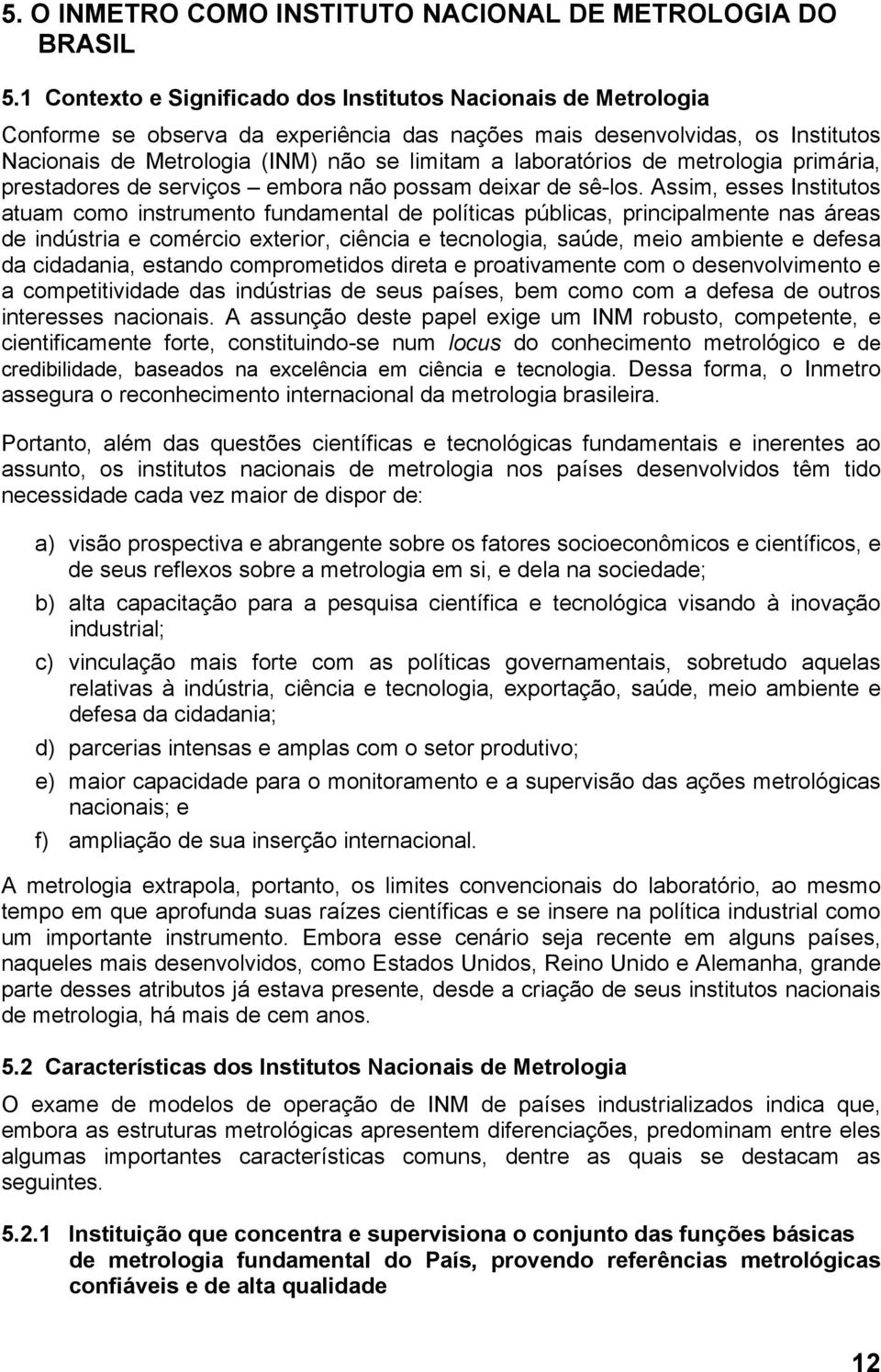 laboratórios de metrologia primária, prestadores de serviços embora não possam deixar de sê-los.