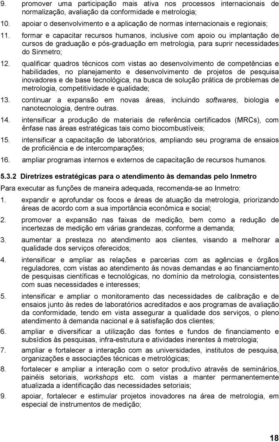 formar e capacitar recursos humanos, inclusive com apoio ou implantação de cursos de graduação e pós-graduação em metrologia, para suprir necessidades do Sinmetro; 12.