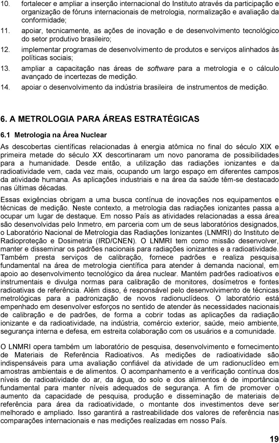 implementar programas de desenvolvimento de produtos e serviços alinhados às políticas sociais; 13.