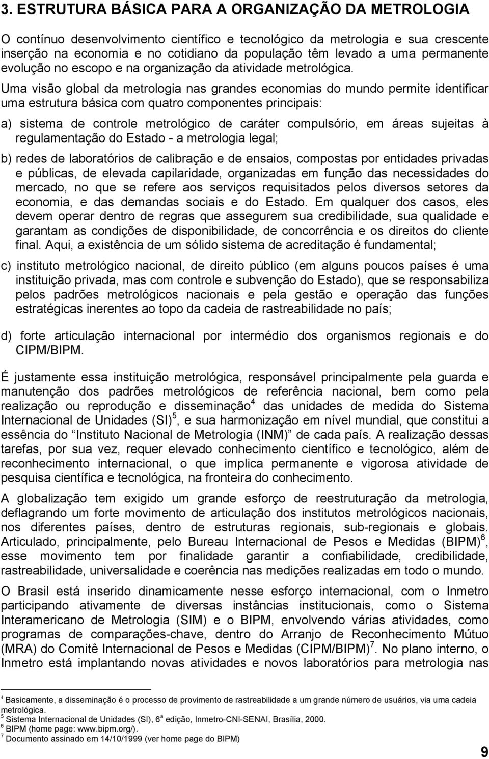 Uma visão global da metrologia nas grandes economias do mundo permite identificar uma estrutura básica com quatro componentes principais: a) sistema de controle metrológico de caráter compulsório, em