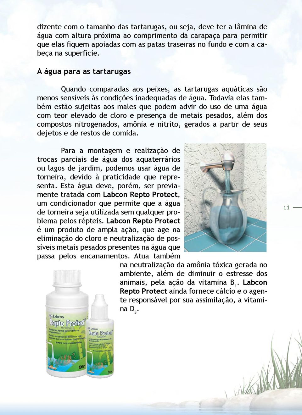 Todavia elas também estão sujeitas aos males que podem advir do uso de uma água com teor elevado de cloro e presença de metais pesados, além dos compostos nitrogenados, amônia e nitrito, gerados a