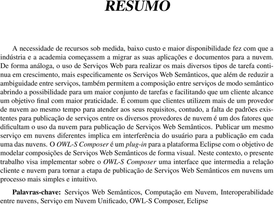 entre serviços, também permitem a composição entre serviços de modo semântico abrindo a possibilidade para um maior conjunto de tarefas e facilitando que um cliente alcance um objetivo final com