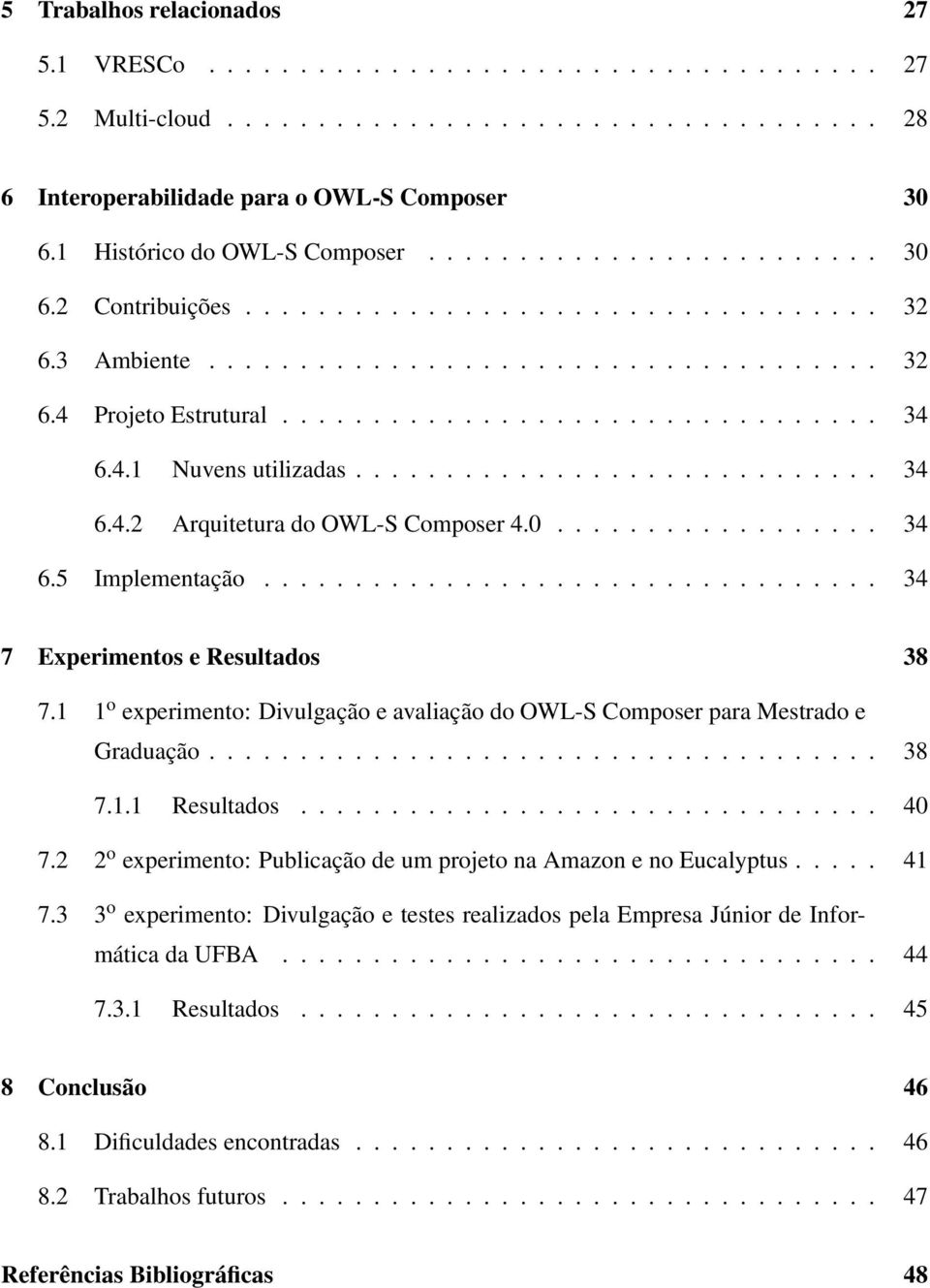 4.1 Nuvens utilizadas............................. 34 6.4. Arquitetura do OWL-S Composer 4................... 34 6.5 Implementação.................................. 34 7 Experimentos e Resultados 38 7.