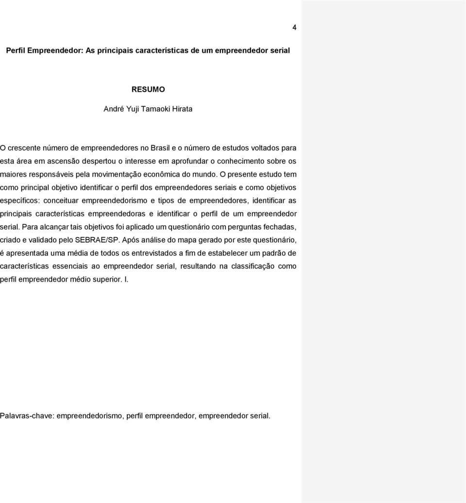 O presente estudo tem como principal objetivo identificar o perfil dos empreendedores seriais e como objetivos específicos: conceituar empreendedorismo e tipos de empreendedores, identificar as