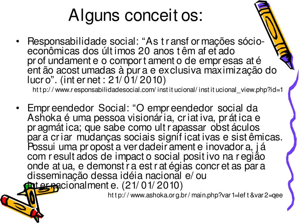 id=1 Empreendedor Social: O empreendedor social da Ashoka é uma pessoa visionária, criativa, prática e pragmática; que sabe como ultrapassar obstáculos para criar mudanças sociais significativas e