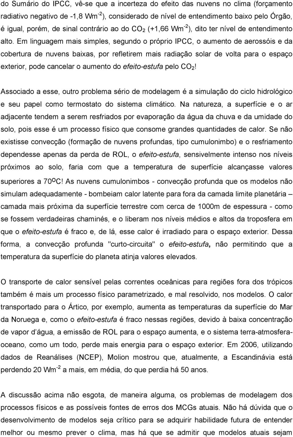 Em linguagem mais simples, segundo o próprio IPCC, o aumento de aerossóis e da cobertura de nuvens baixas, por refletirem mais radiação solar de volta para o espaço exterior, pode cancelar o aumento