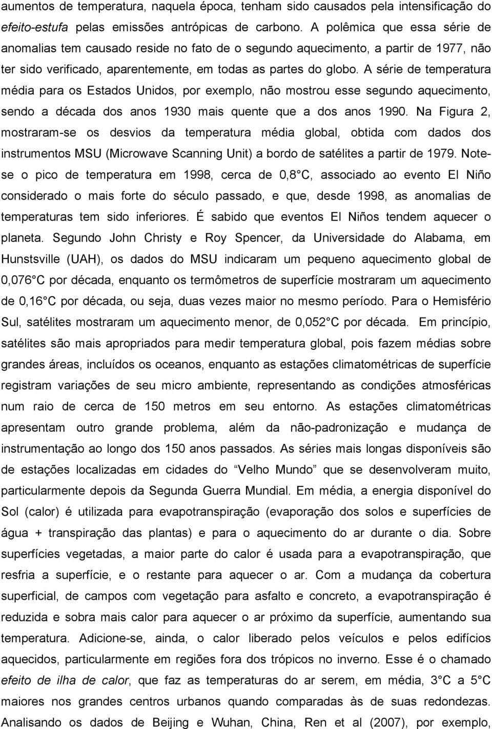 A série de temperatura média para os Estados Unidos, por exemplo, não mostrou esse segundo aquecimento, sendo a década dos anos 1930 mais quente que a dos anos 1990.