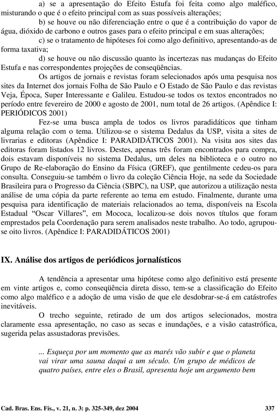 taxativa; d) se houve ou não discussão quanto às incertezas nas mudanças do Efeito Estufa e nas correspondentes projeções de conseqüências.