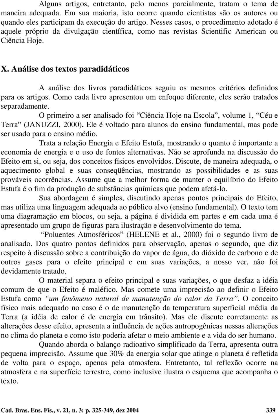 Análise dos textos paradidáticos A análise dos livros paradidáticos seguiu os mesmos critérios definidos para os artigos.