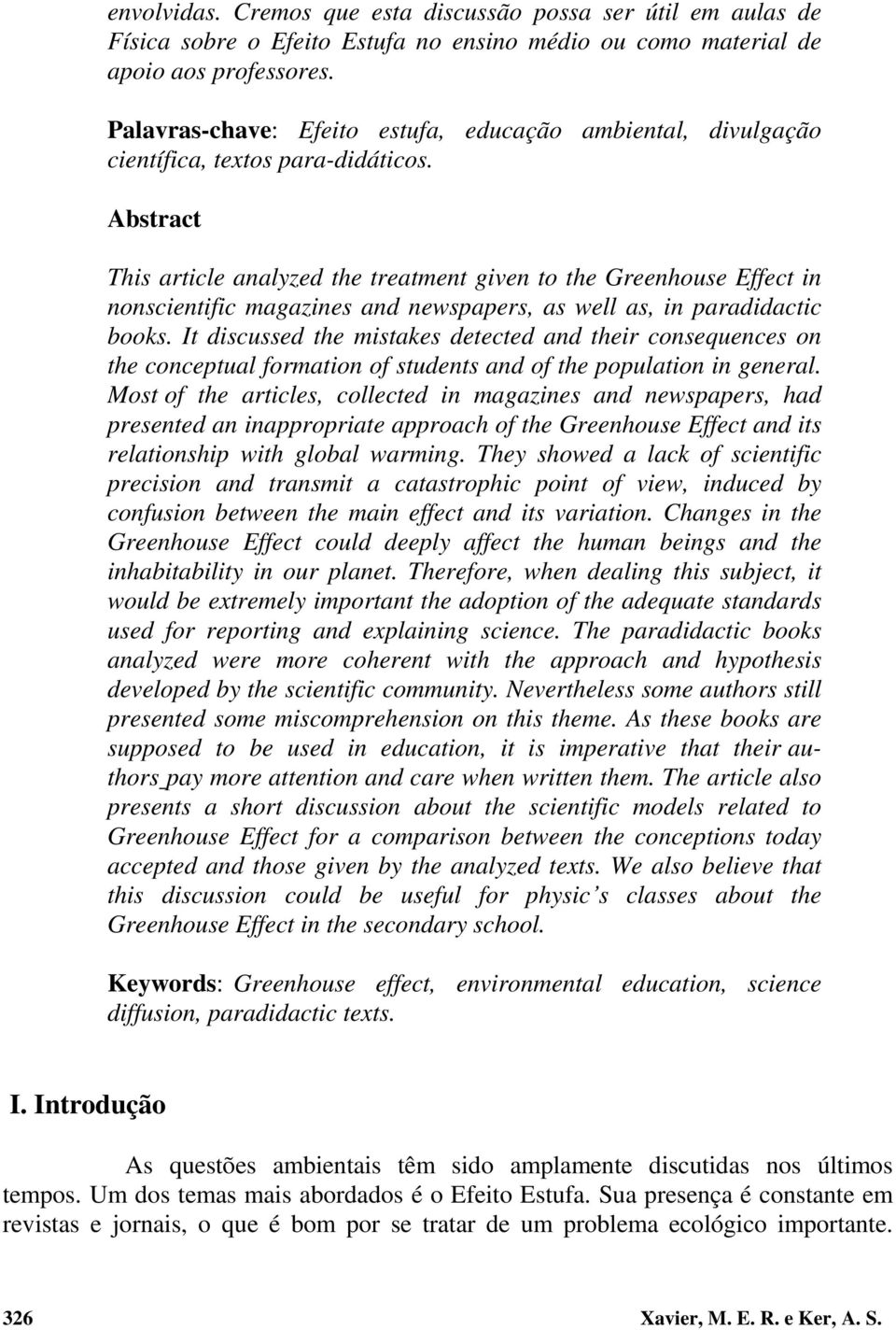 Abstract This article analyzed the treatment given to the Greenhouse Effect in nonscientific magazines and newspapers, as well as, in paradidactic books.
