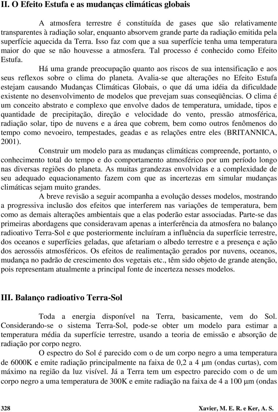 Há uma grande preocupação quanto aos riscos de sua intensificação e aos seus reflexos sobre o clima do planeta.