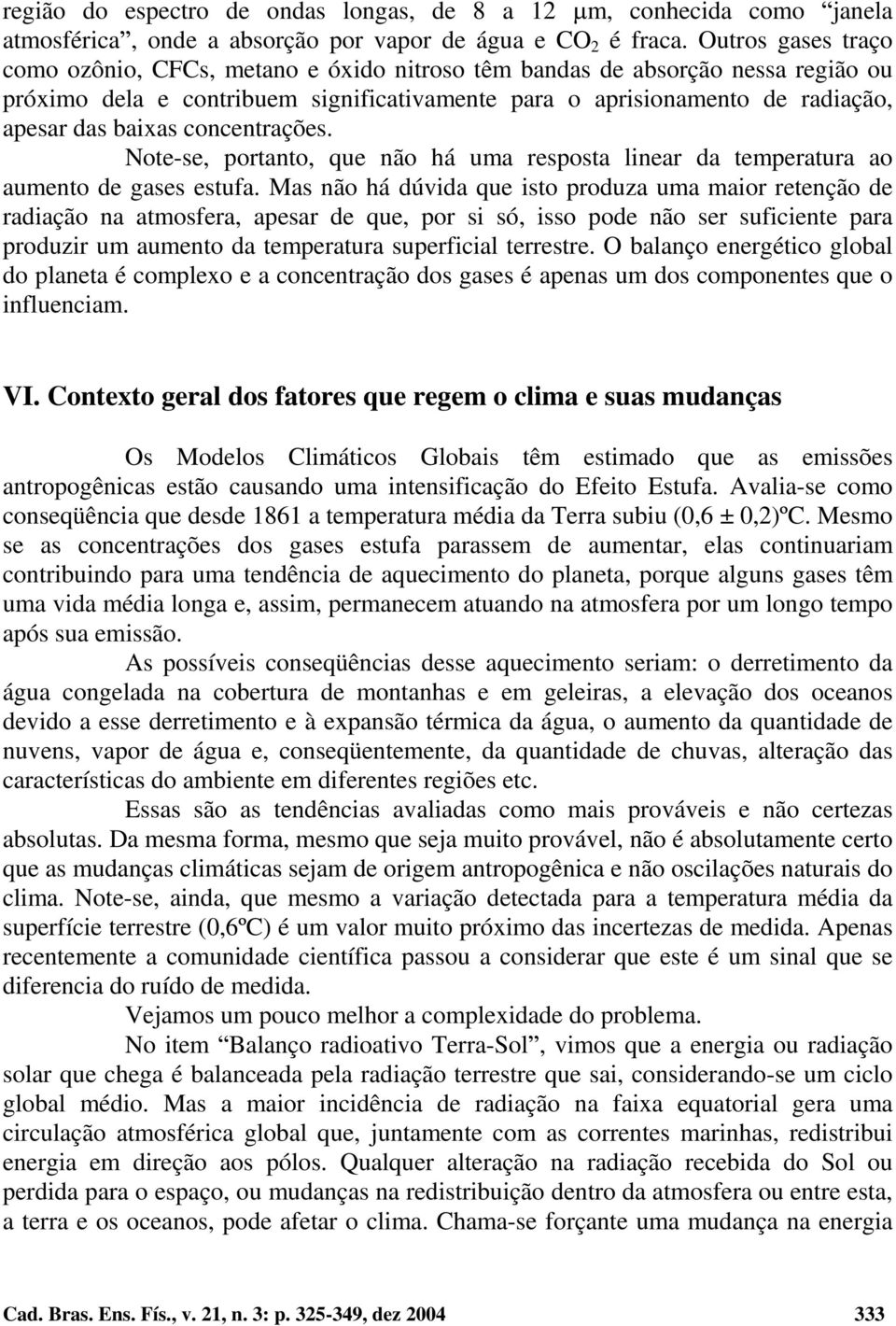 concentrações. Note-se, portanto, que não há uma resposta linear da temperatura ao aumento de gases estufa.