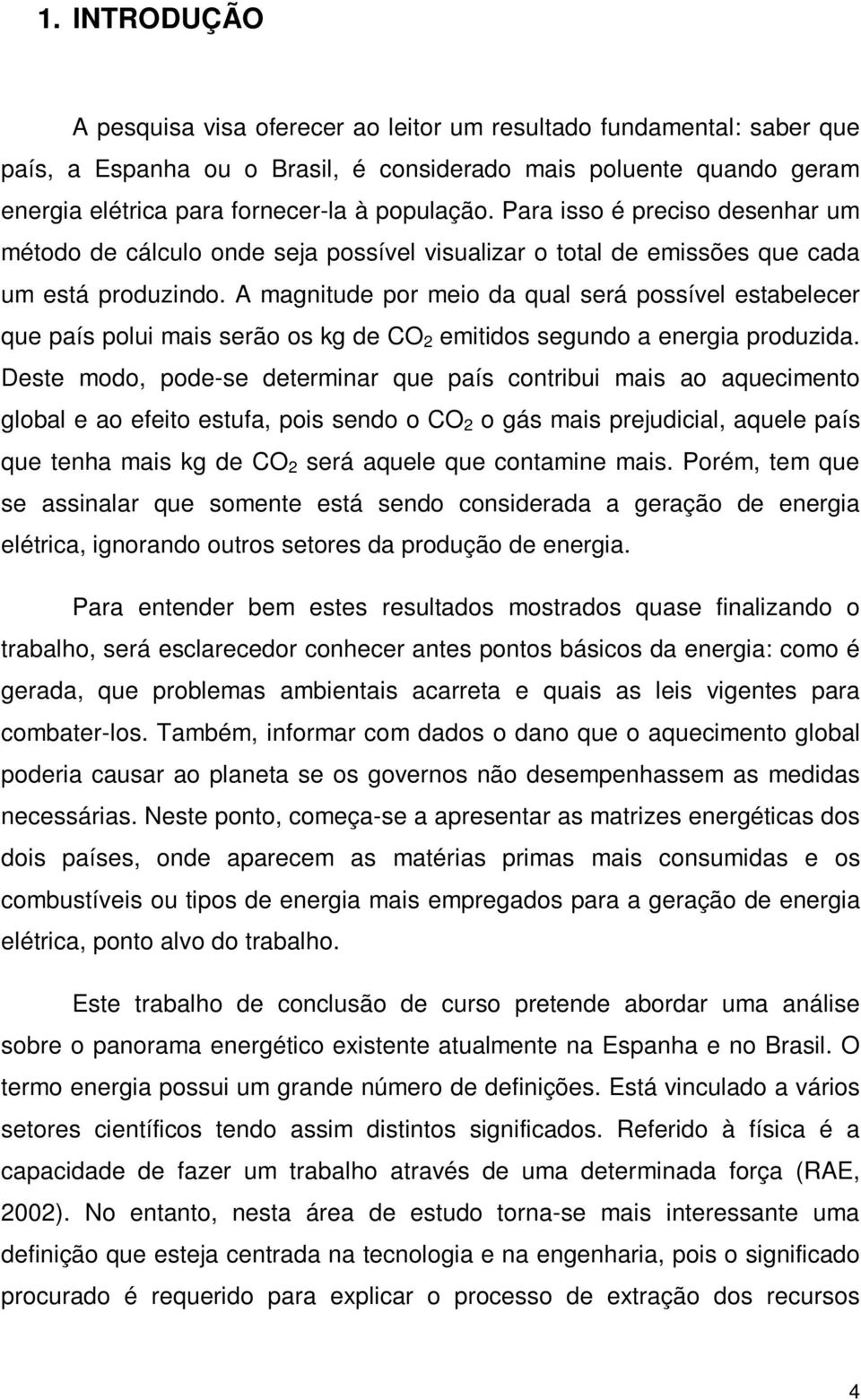 A magnitude por meio da qual será possível estabelecer que país polui mais serão os kg de CO 2 emitidos segundo a energia produzida.