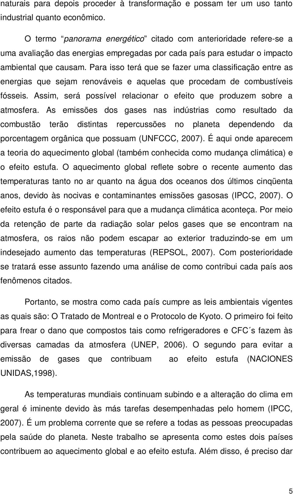 Para isso terá que se fazer uma classificação entre as energias que sejam renováveis e aquelas que procedam de combustíveis fósseis.