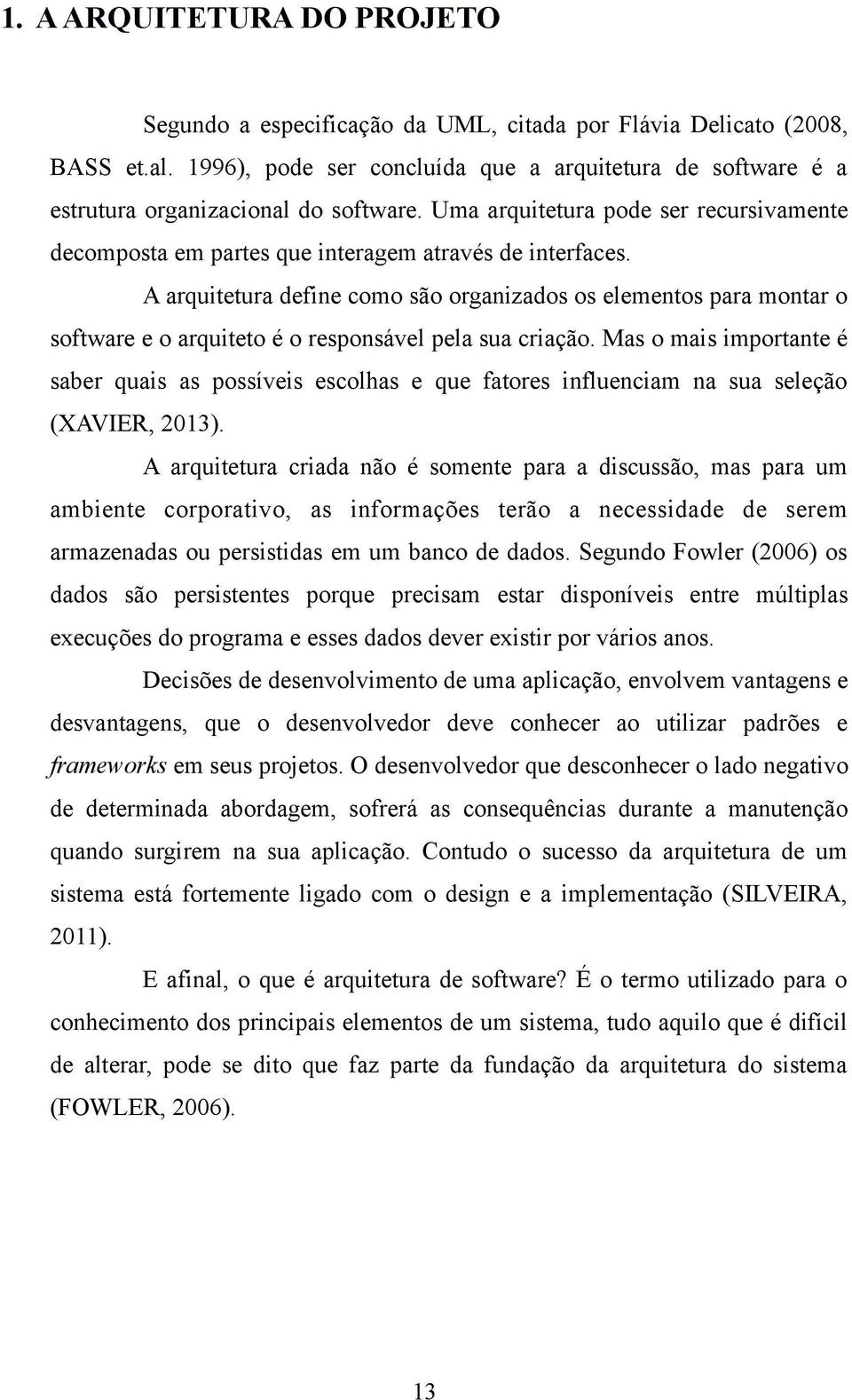 A arquitetura define como são organizados os elementos para montar o software e o arquiteto é o responsável pela sua criação.