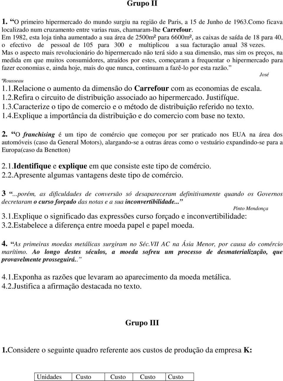 Mas o aspecto mais revolucionário do hipermercado não terá sido a sua dimensão, mas sim os preços, na medida em que muitos consumidores, atraídos por estes, começaram a frequentar o hipermercado para