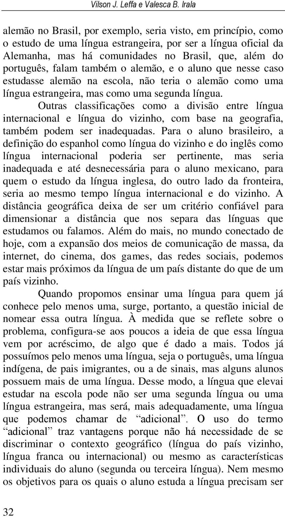 falam também o alemão, e o aluno que nesse caso estudasse alemão na escola, não teria o alemão como uma língua estrangeira, mas como uma segunda língua.