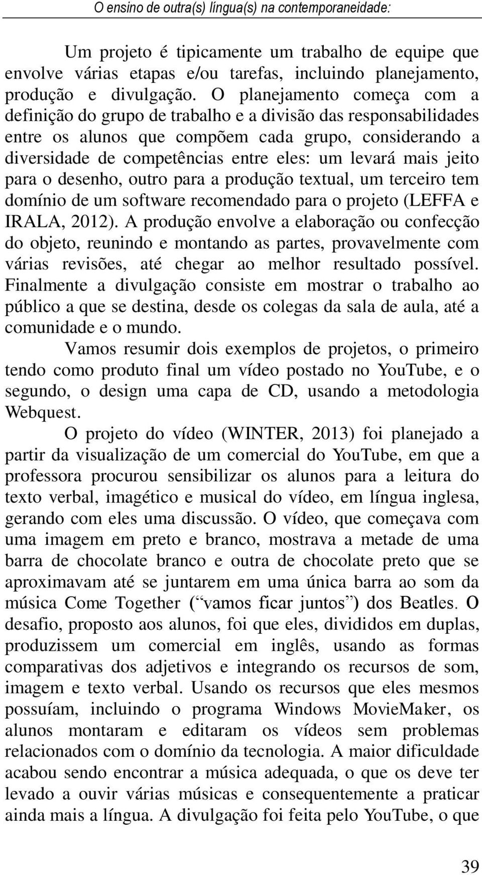 mais jeito para o desenho, outro para a produção textual, um terceiro tem domínio de um software recomendado para o projeto (LEFFA e IRALA, 2012).