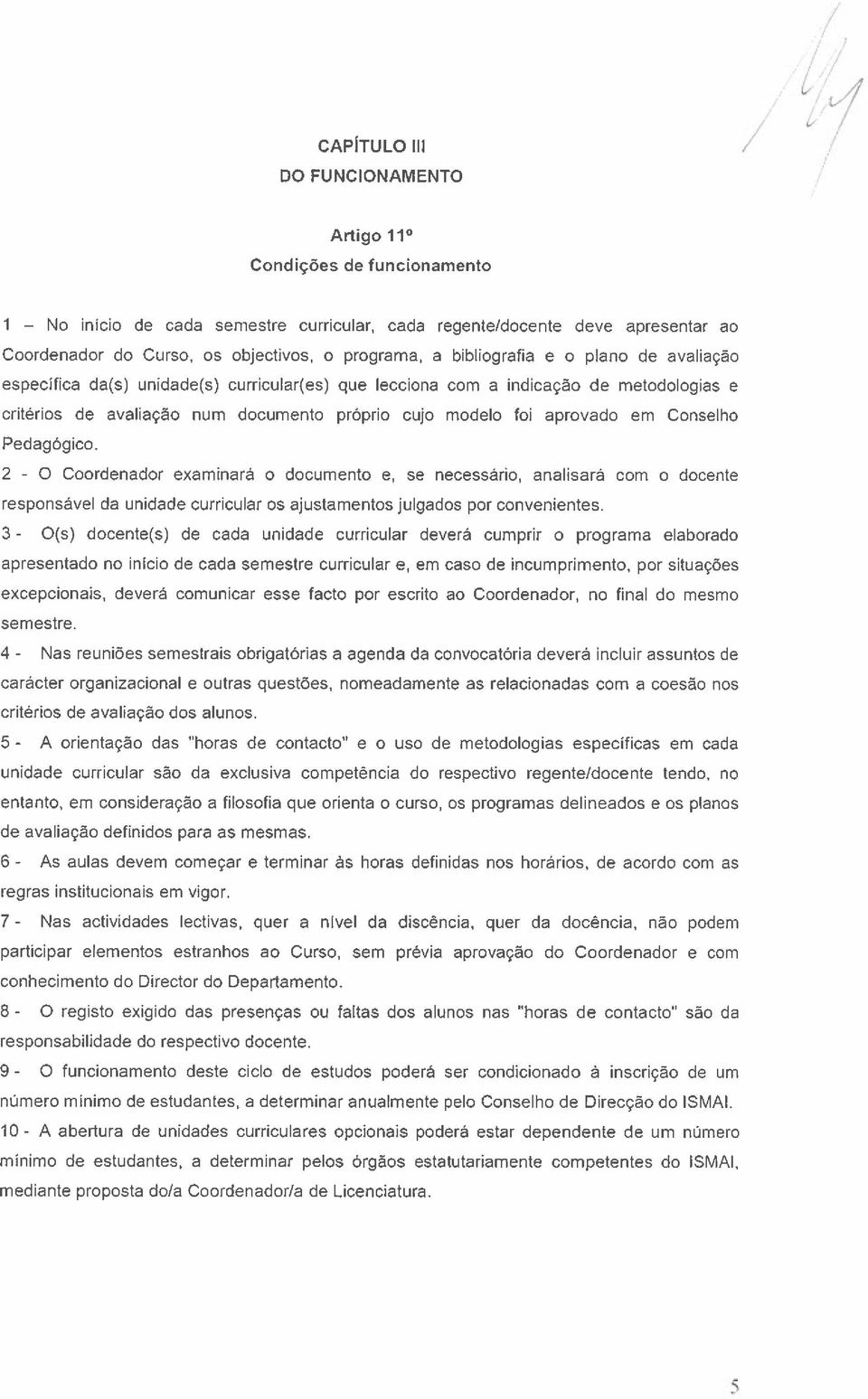 Conselho Pedagógico. 2 - O Coordenador examinará o documento e, se necessário, analisará com o docente responsável da unidade curricular os ajustamentos julgados por convenientes.