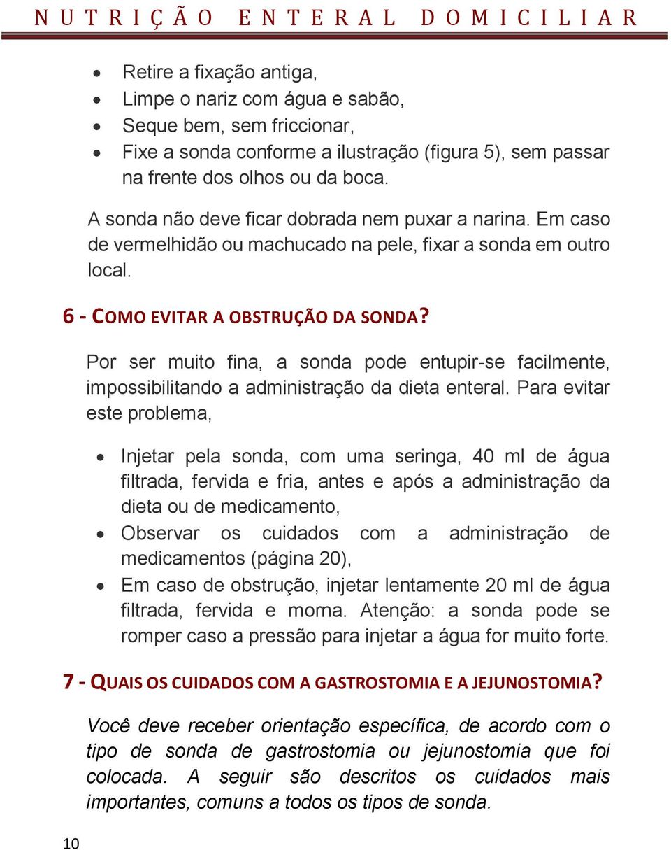 Por ser muito fina, a sonda pode entupir-se facilmente, impossibilitando a administração da dieta enteral.