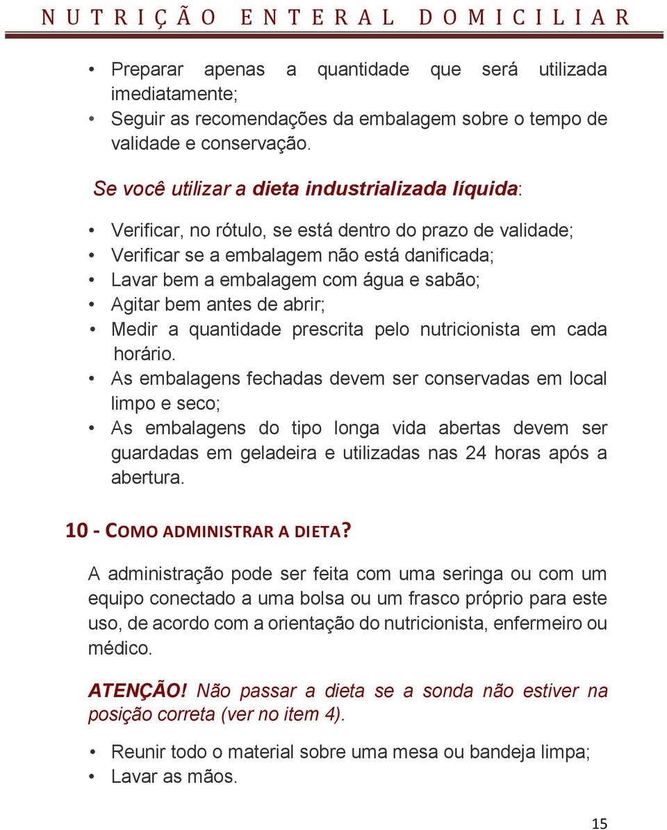 Agitar bem antes de abrir; Medir a quantidade prescrita pelo nutricionista em cada horário.