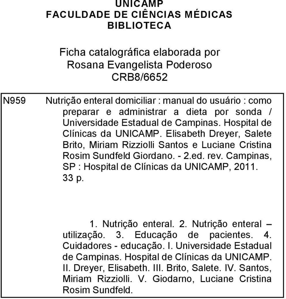 - 2.ed. rev. Campinas, SP : Hospital de Clínicas da UNICAMP, 2011. 33 p. Universidade Estadual de Campinas Hospital 1. Nutrição de Clínicas enteral. da Unicamp 2. Nutrição enteral utilização. 3. Educação de pacientes.