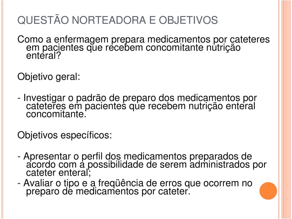 Objetivo geral: - Investigar o padrão de preparo dos medicamentos por cateteres em pacientes que recebem nutrição enteral