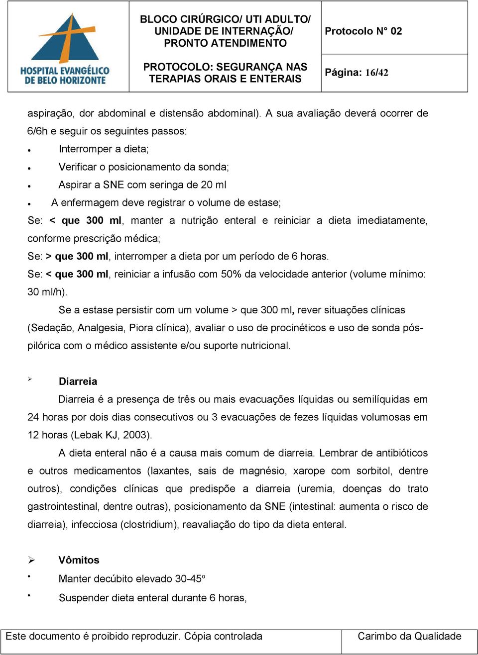 estase; Se: < que 300, manter a nutrição enteral e reiniciar a dieta imediatamente, conforme prescrição médica; Se: > que 300, interromper a dieta por um período de 6 horas.