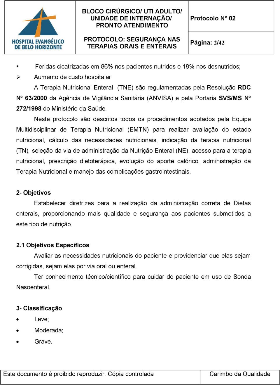 Neste protocolo são descritos todos os procedimentos adotados pela Equipe Multidisciplinar de Terapia Nutricional (EMTN) para realizar avaliação do estado nutricional, cálculo das necessidades