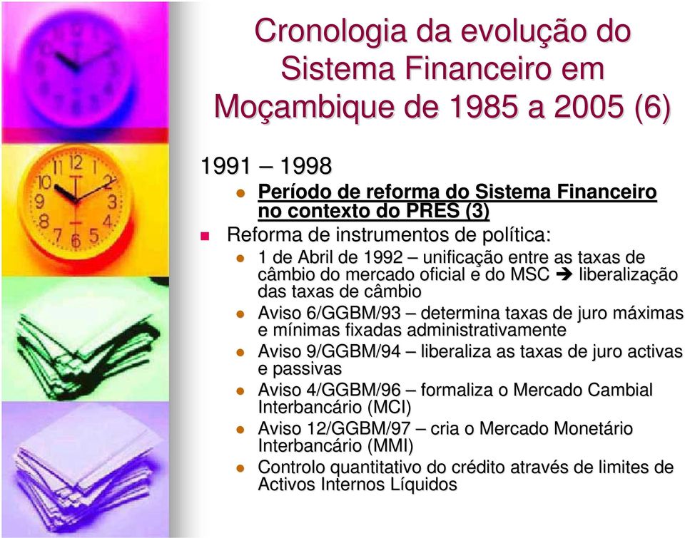 taxas de juro máximas e mínimas fixadas administrativamente Aviso 9/GGBM/94 liberaliza as taxas de juro activas e passivas Aviso 4/GGBM/96 formaliza o Mercado Cambial