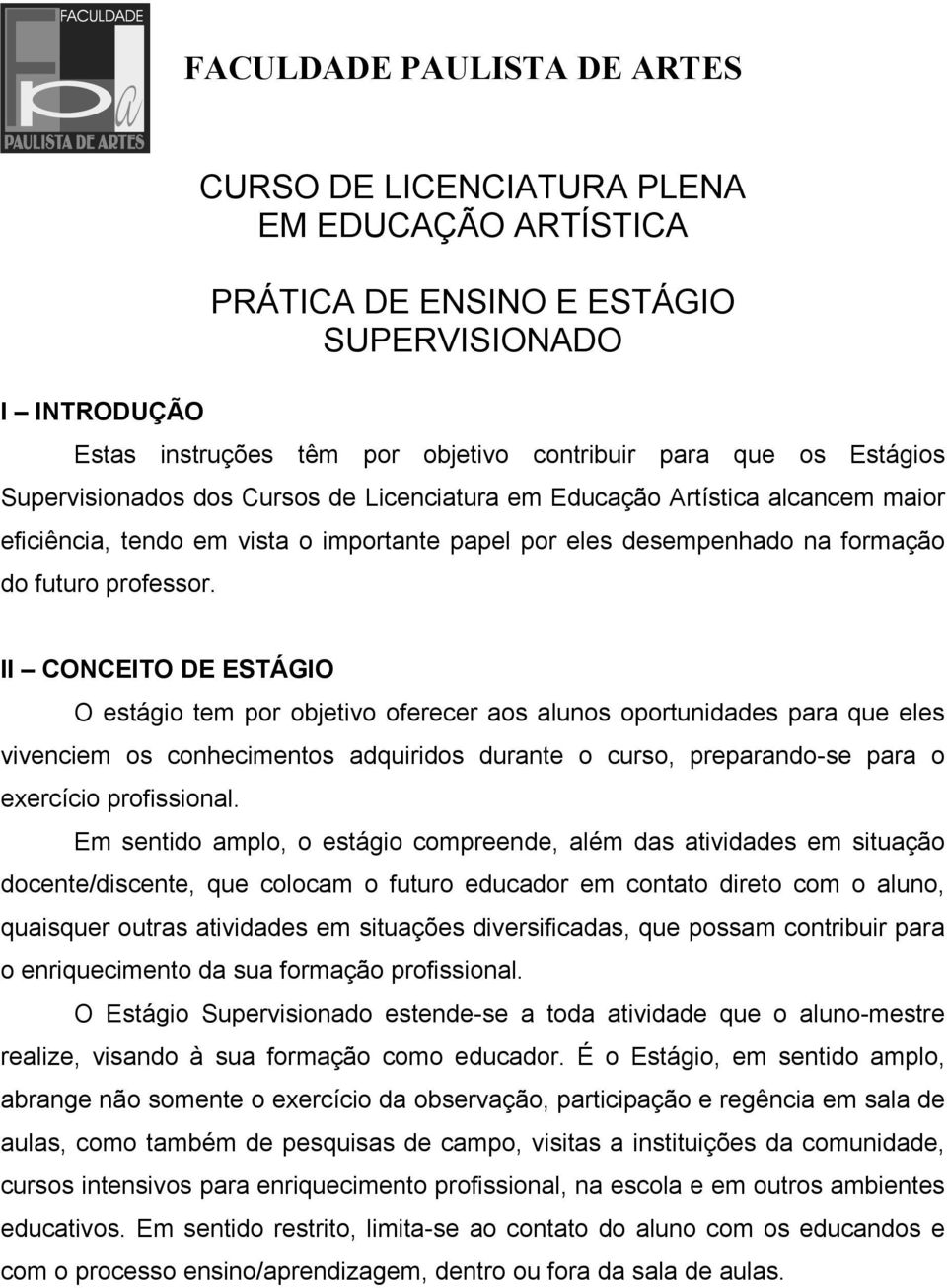 II CONCEITO DE ESTÁGIO O estágio tem por objetivo oferecer aos alunos oportunidades para que eles vivenciem os conhecimentos adquiridos durante o curso, preparando-se para o exercício profissional.