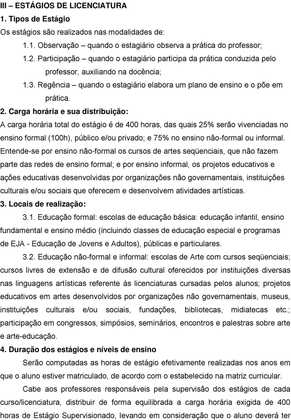 Carga horária e sua distribuição: A carga horária total do estágio é de 400 horas, das quais 25% serão vivenciadas no ensino formal (100h), público e/ou privado; e 75% no ensino não-formal ou