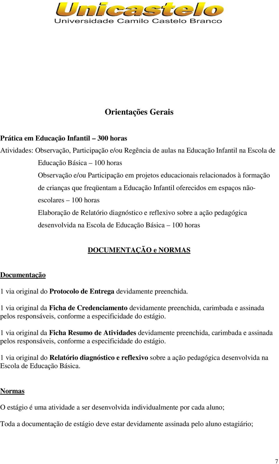 reflexivo sobre a ação pedagógica desenvolvida na Escola de Educação Básica 100 horas DOCUMENTAÇÃO e NORMAS Documentação 1 via original do Protocolo de Entrega devidamente preenchida.