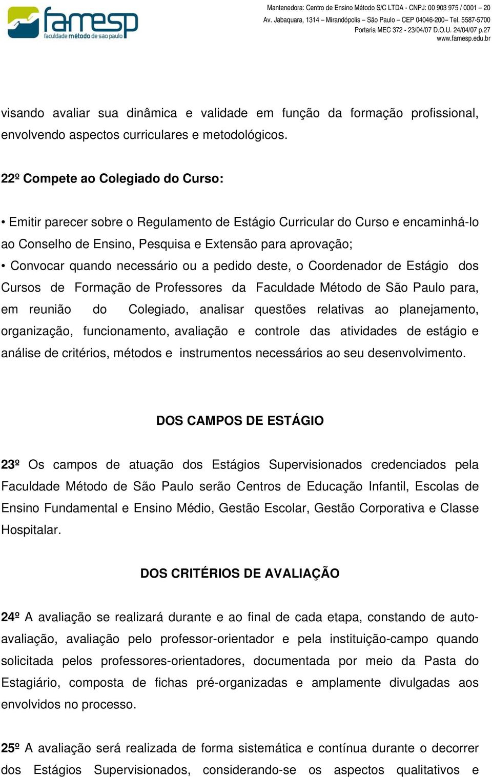 necessário ou a pedido deste, o Coordenador de Estágio dos Cursos de Formação de Professores da Faculdade Método de São Paulo para, em reunião do Colegiado, analisar questões relativas ao