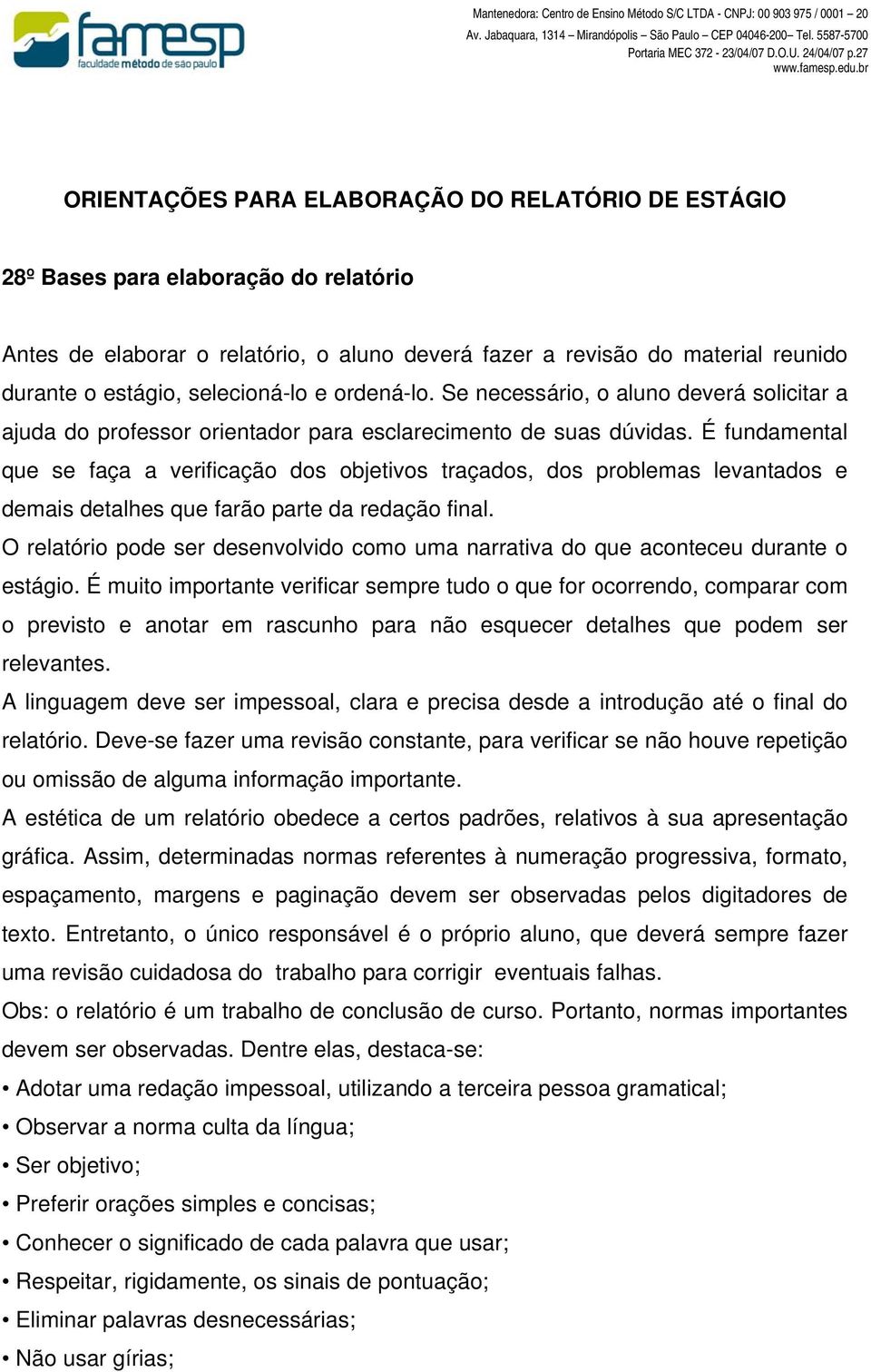 É fundamental que se faça a verificação dos objetivos traçados, dos problemas levantados e demais detalhes que farão parte da redação final.