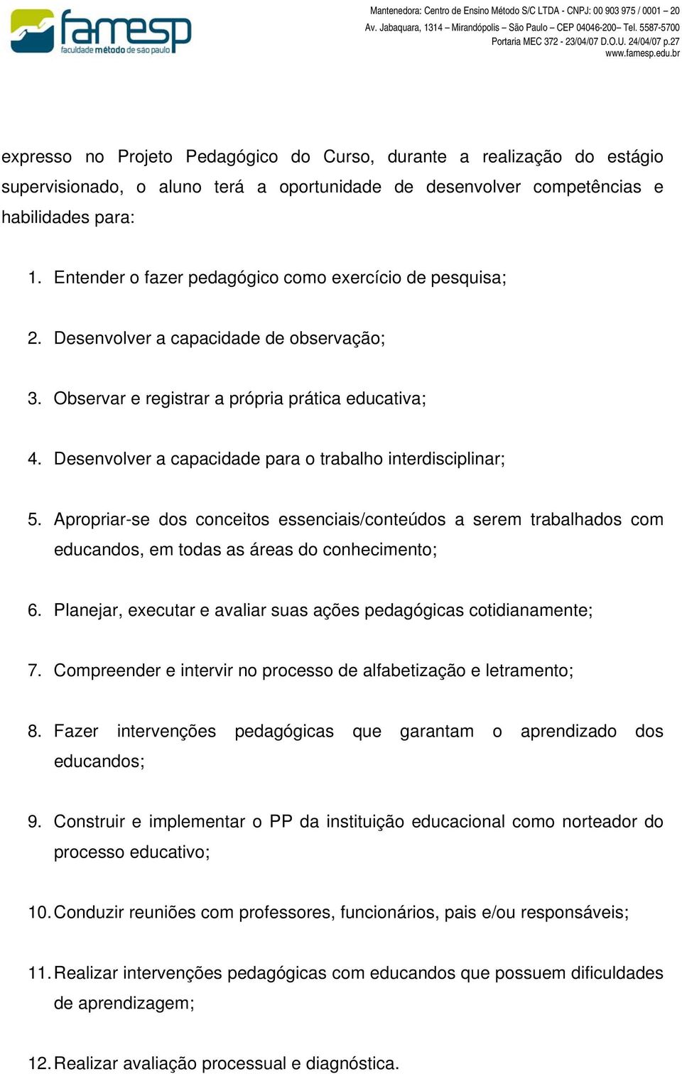 Desenvolver a capacidade para o trabalho interdisciplinar; 5. Apropriar-se dos conceitos essenciais/conteúdos a serem trabalhados com educandos, em todas as áreas do conhecimento; 6.