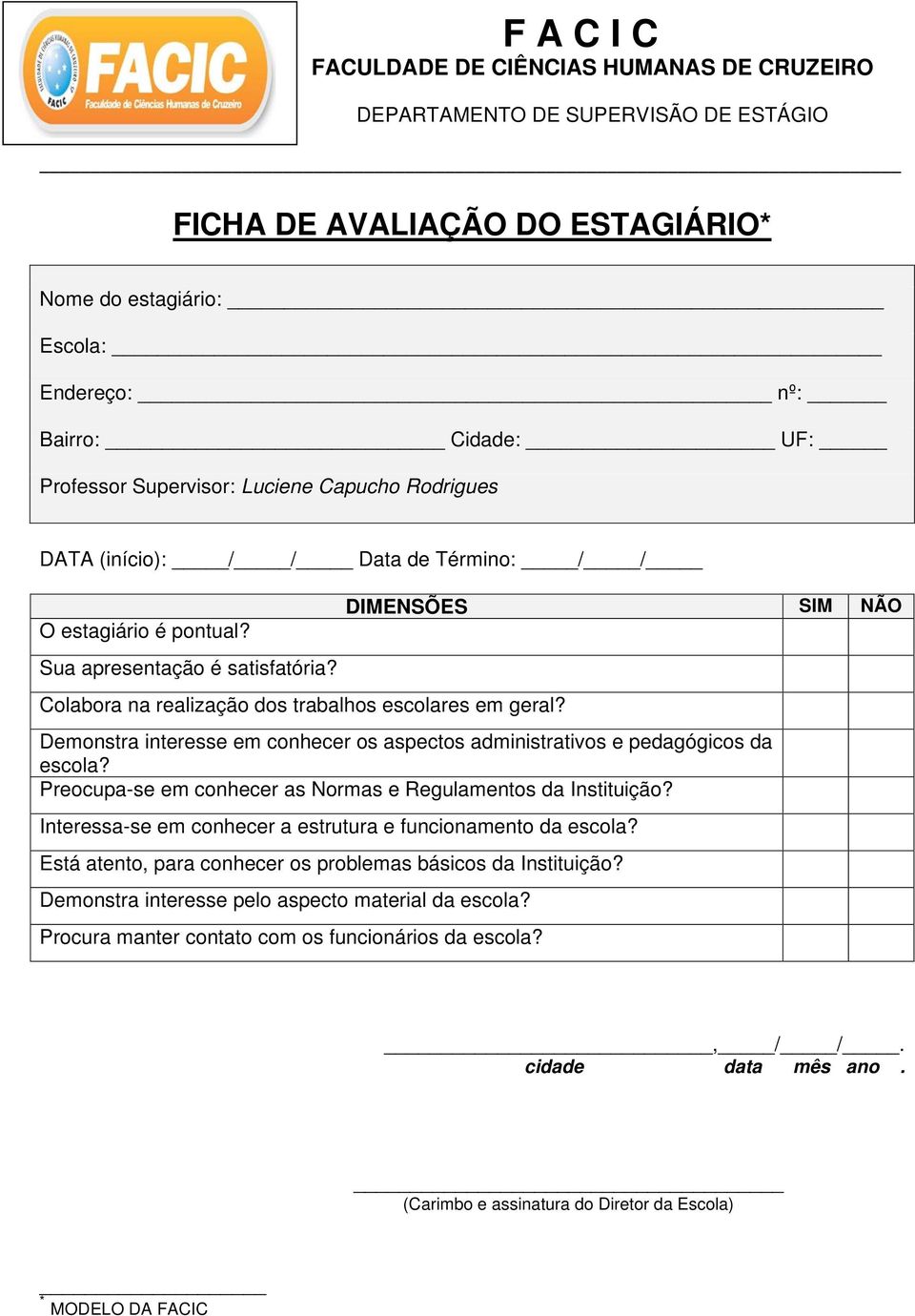 DIMENSÕES SIM NÃO Demonstra interesse em conhecer os aspectos administrativos e pedagógicos da escola? Preocupa-se em conhecer as Normas e Regulamentos da Instituição?