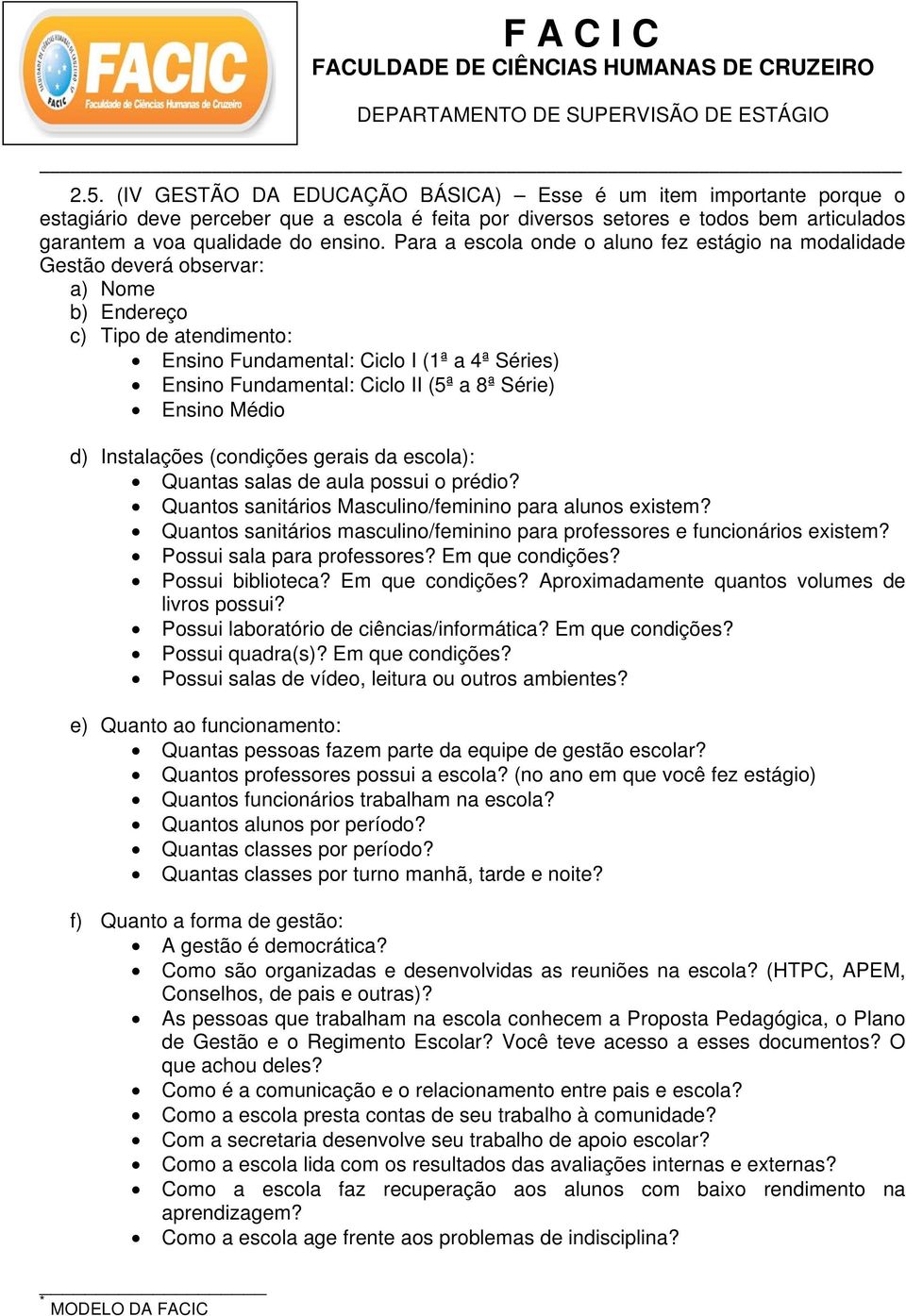 a 8ª Série) Ensino Médio d) Instalações (condições gerais da escola): Quantas salas de aula possui o prédio? Quantos sanitários Masculino/feminino para alunos existem?