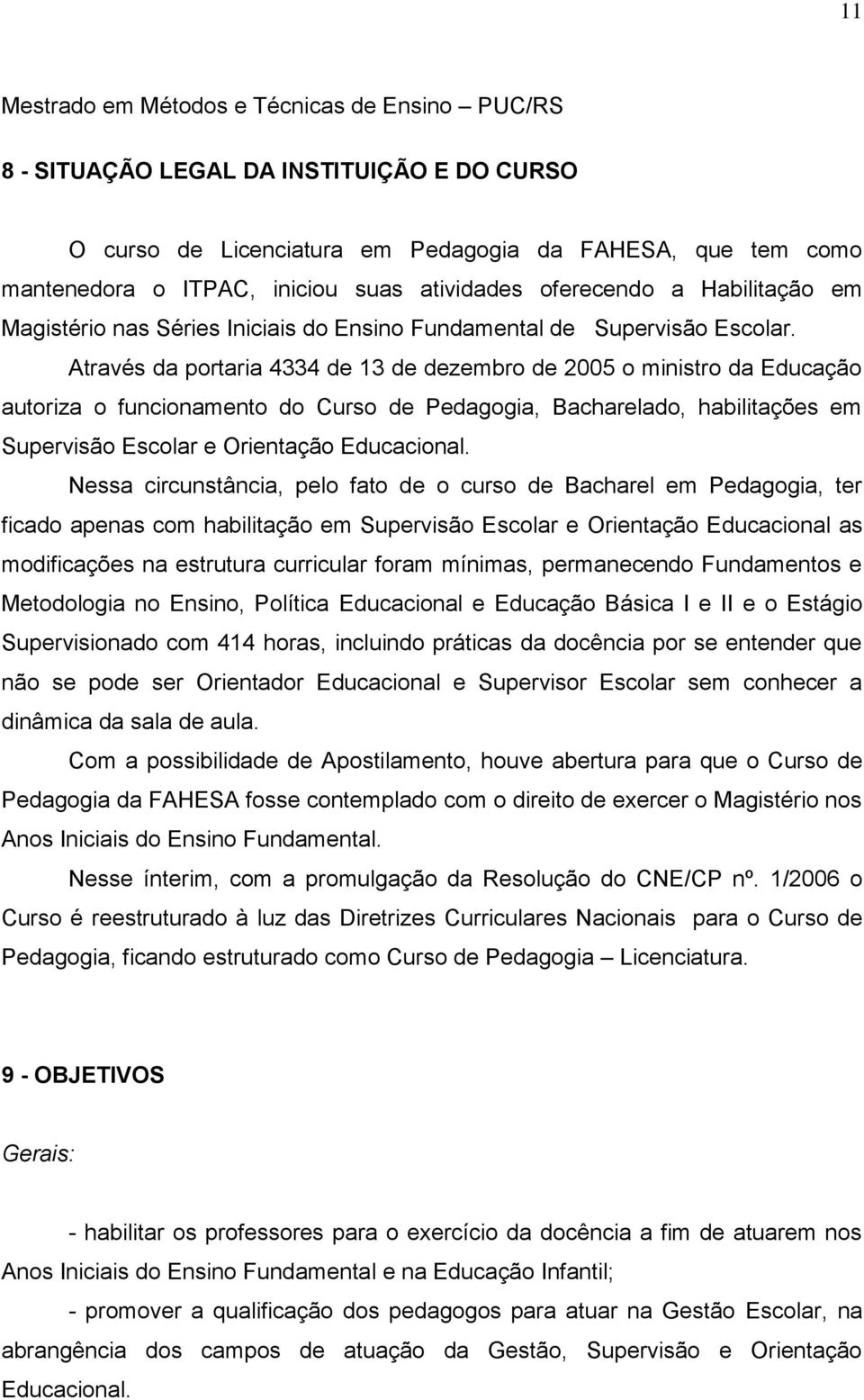 Através da portaria 4334 de 13 de dezembro de 2005 o ministro da Educação autoriza o funcionamento do Curso de Pedagogia, Bacharelado, habilitações em Supervisão Escolar e Orientação Educacional.