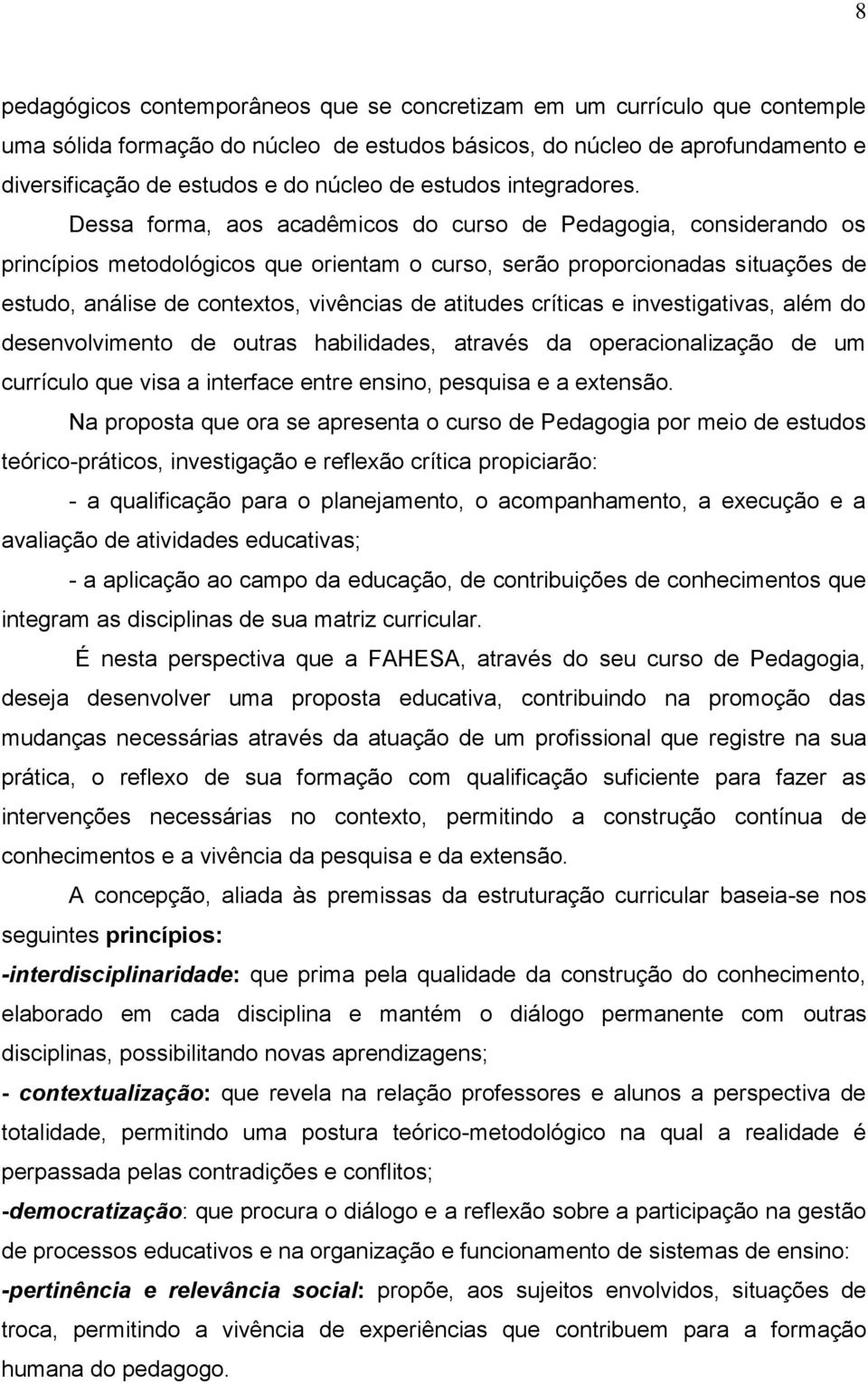 Dessa forma, aos acadêmicos do curso de Pedagogia, considerando os princípios metodológicos que orientam o curso, serão proporcionadas situações de estudo, análise de contextos, vivências de atitudes