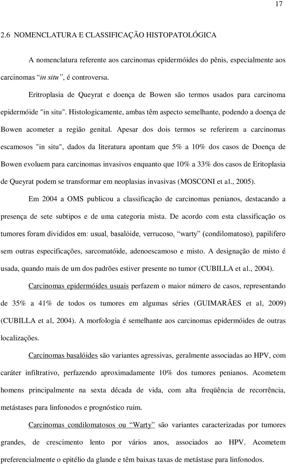 Apesar dos dois termos se referirem a carcinomas escamosos "in situ", dados da literatura apontam que 5% a 10% dos casos de Doença de Bowen evoluem para carcinomas invasivos enquanto que 10% a 33%